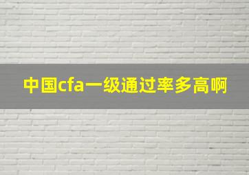 中国cfa一级通过率多高啊