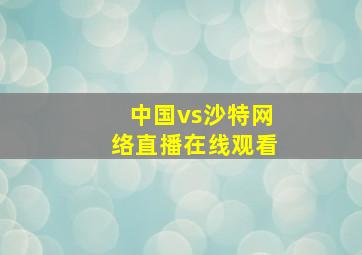 中国vs沙特网络直播在线观看