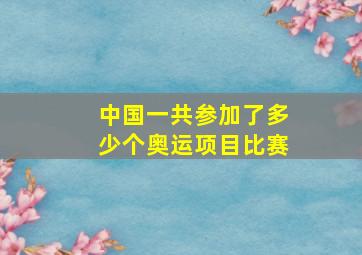 中国一共参加了多少个奥运项目比赛