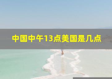 中国中午13点美国是几点