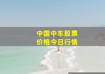 中国中车股票价格今日行情