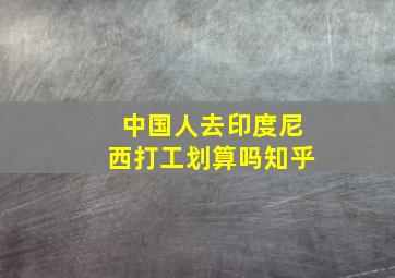 中国人去印度尼西打工划算吗知乎