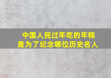 中国人民过年吃的年糕是为了纪念哪位历史名人