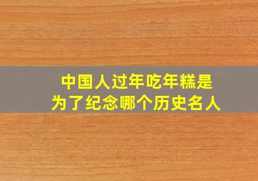 中国人过年吃年糕是为了纪念哪个历史名人