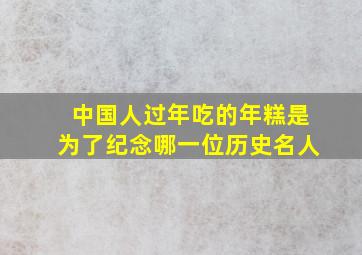 中国人过年吃的年糕是为了纪念哪一位历史名人