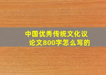 中国优秀传统文化议论文800字怎么写的