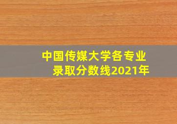 中国传媒大学各专业录取分数线2021年