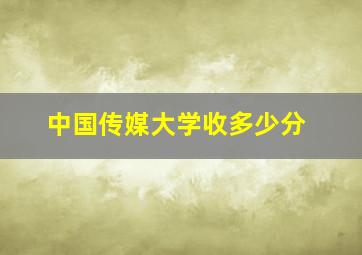 中国传媒大学收多少分