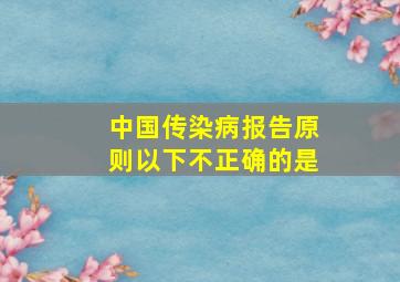 中国传染病报告原则以下不正确的是