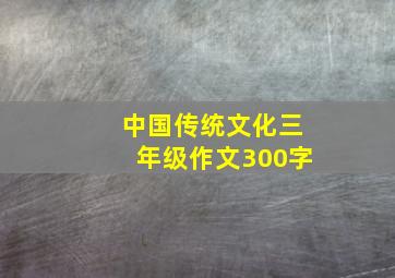 中国传统文化三年级作文300字