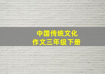 中国传统文化作文三年级下册