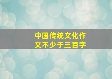 中国传统文化作文不少于三百字