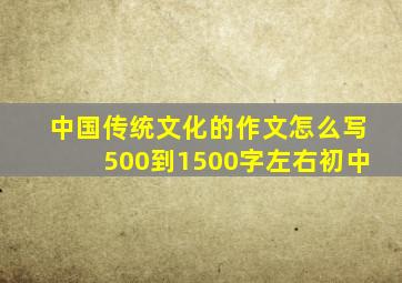 中国传统文化的作文怎么写500到1500字左右初中