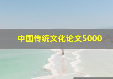 中国传统文化论文5000