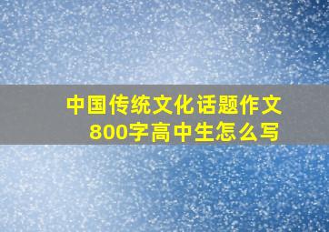 中国传统文化话题作文800字高中生怎么写