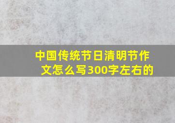 中国传统节日清明节作文怎么写300字左右的