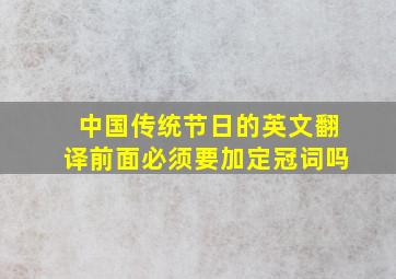 中国传统节日的英文翻译前面必须要加定冠词吗