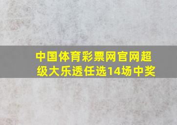 中国体育彩票网官网超级大乐透任选14场中奖