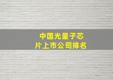 中国光量子芯片上市公司排名