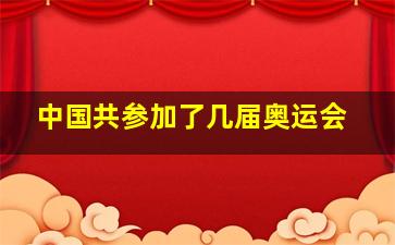 中国共参加了几届奥运会