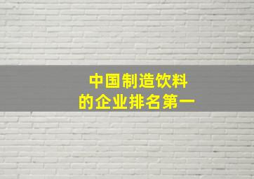 中国制造饮料的企业排名第一