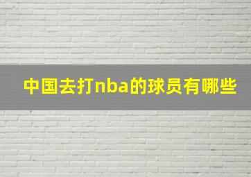 中国去打nba的球员有哪些