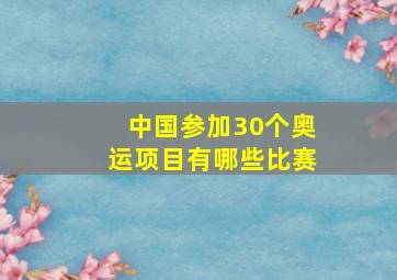 中国参加30个奥运项目有哪些比赛