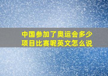 中国参加了奥运会多少项目比赛呢英文怎么说