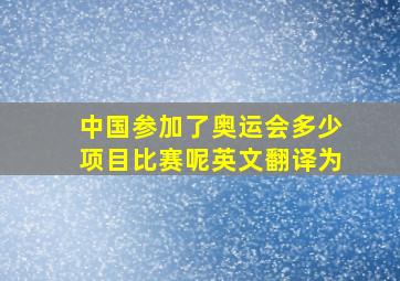 中国参加了奥运会多少项目比赛呢英文翻译为