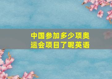 中国参加多少项奥运会项目了呢英语