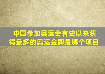 中国参加奥运会有史以来获得最多的奥运金牌是哪个项目