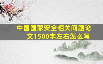 中国国家安全相关问题论文1500字左右怎么写