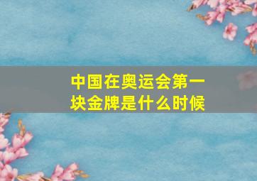 中国在奥运会第一块金牌是什么时候