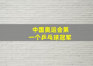 中国奥运会第一个乒乓球冠军