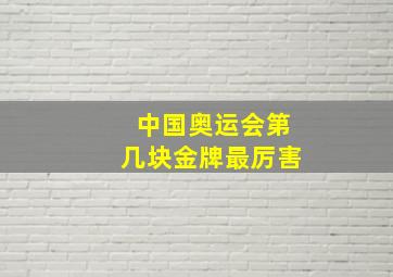 中国奥运会第几块金牌最厉害