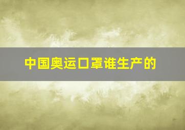 中国奥运口罩谁生产的