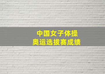 中国女子体操奥运选拔赛成绩