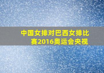 中国女排对巴西女排比赛2016奥运会央视