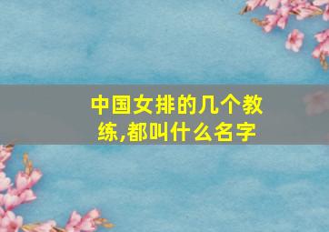 中国女排的几个教练,都叫什么名字