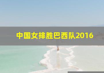 中国女排胜巴西队2016