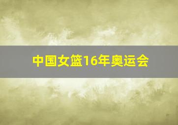 中国女篮16年奥运会