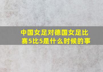 中国女足对德国女足比赛5比5是什么时候的事