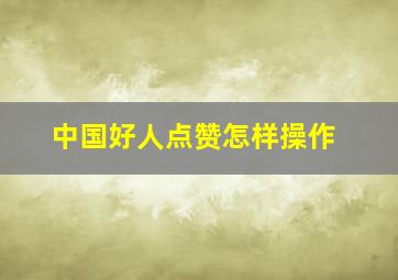 中国好人点赞怎样操作