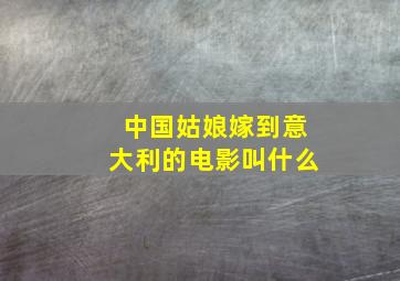 中国姑娘嫁到意大利的电影叫什么