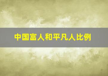 中国富人和平凡人比例