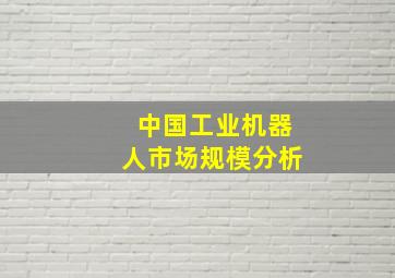 中国工业机器人市场规模分析