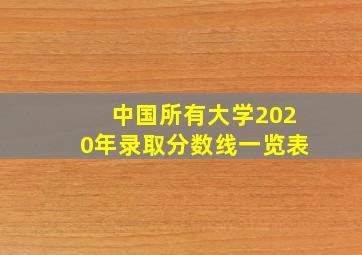 中国所有大学2020年录取分数线一览表