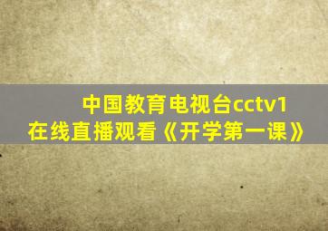 中国教育电视台cctv1在线直播观看《开学第一课》