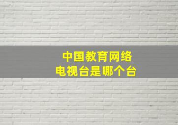 中国教育网络电视台是哪个台