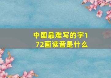 中国最难写的字172画读音是什么